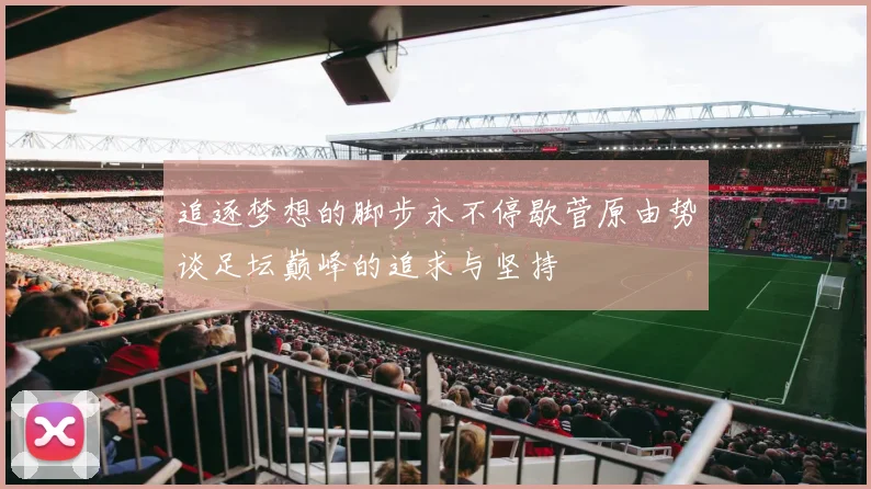 追逐梦想的脚步永不停歇菅原由势谈足坛巅峰的追求与坚持