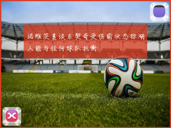 诺维茨基谈东契奇受伤前状态称湖人能与任何球队抗衡